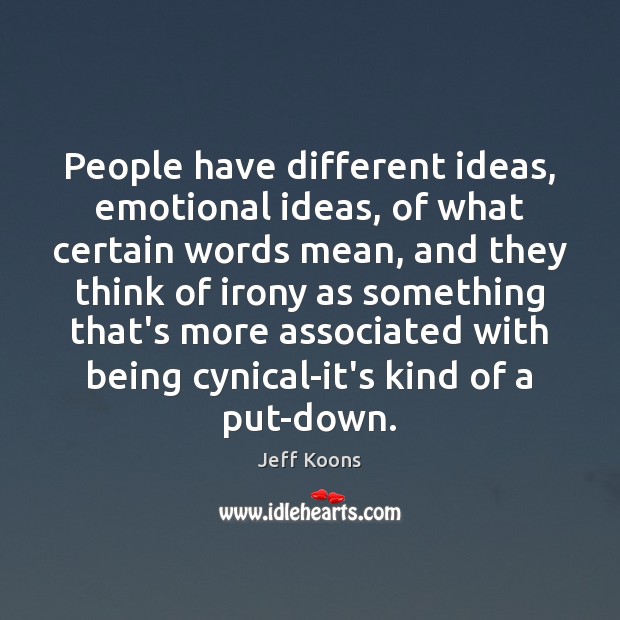 People have different ideas, emotional ideas, of what certain words mean, and Jeff Koons Picture Quote