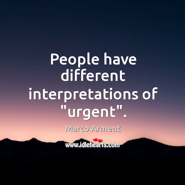 People have different interpretations of “urgent”. Marco Arment Picture Quote