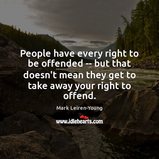 People have every right to be offended — but that doesn’t mean Mark Leiren-Young Picture Quote