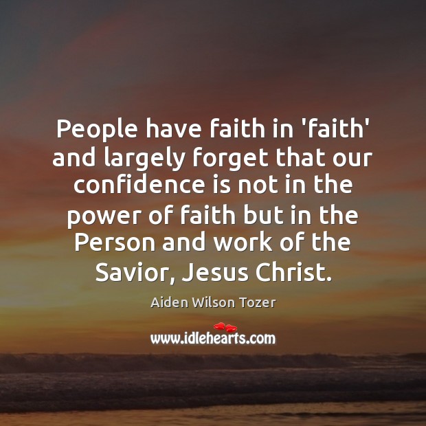 People have faith in ‘faith’ and largely forget that our confidence is Faith Quotes Image