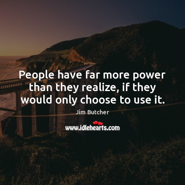 People have far more power than they realize, if they would only choose to use it. Realize Quotes Image