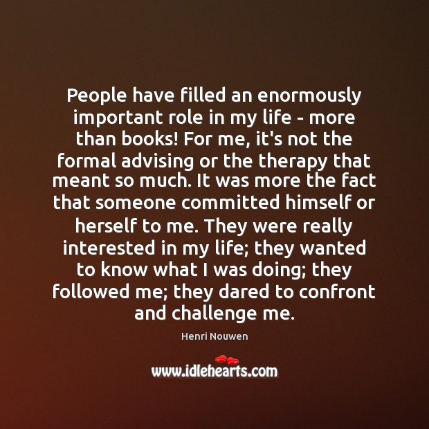 People have filled an enormously important role in my life – more Image