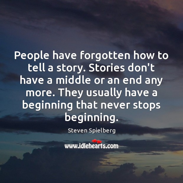 People have forgotten how to tell a story. Stories don’t have a Steven Spielberg Picture Quote