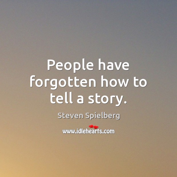 People have forgotten how to tell a story. Steven Spielberg Picture Quote