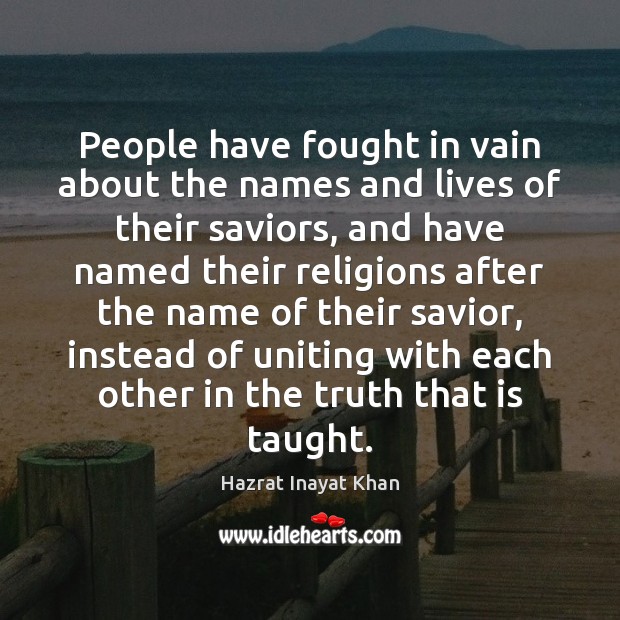 People have fought in vain about the names and lives of their Hazrat Inayat Khan Picture Quote