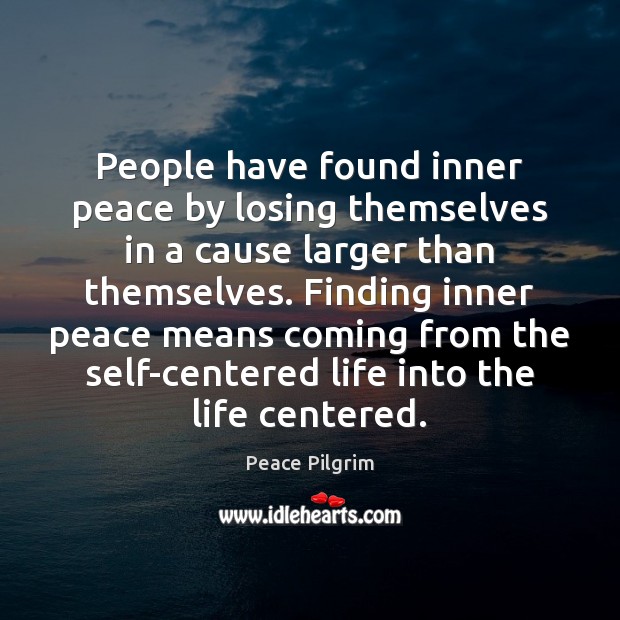 People have found inner peace by losing themselves in a cause larger Peace Pilgrim Picture Quote