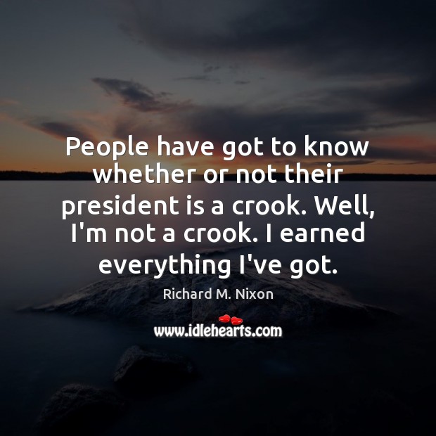 People have got to know whether or not their president is a Richard M. Nixon Picture Quote