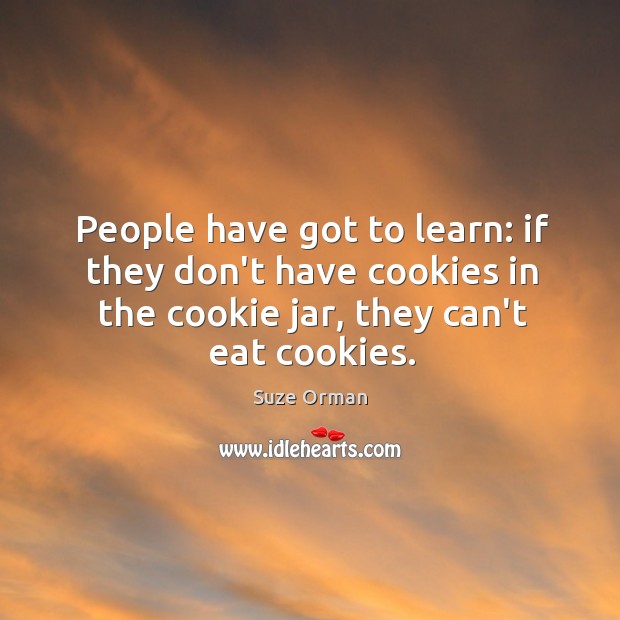 People have got to learn: if they don’t have cookies in the Suze Orman Picture Quote