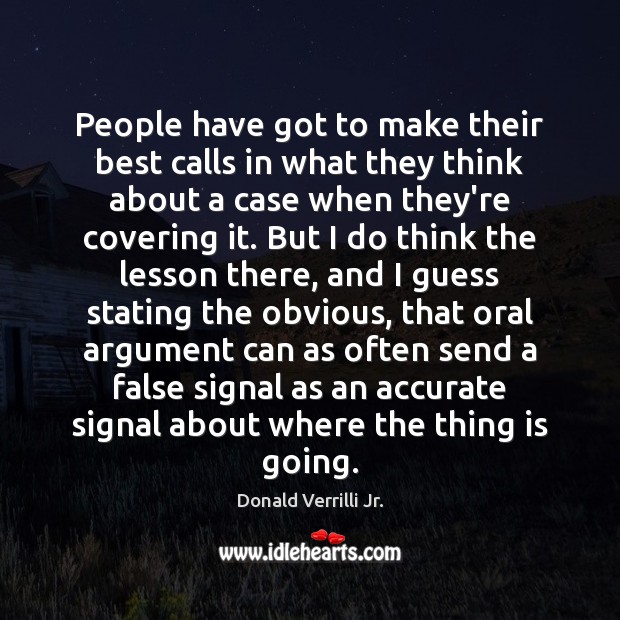 People have got to make their best calls in what they think Donald Verrilli Jr. Picture Quote