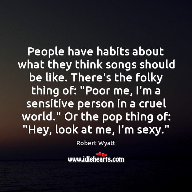People have habits about what they think songs should be like. There’s Robert Wyatt Picture Quote
