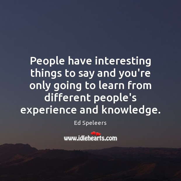 People have interesting things to say and you’re only going to learn Ed Speleers Picture Quote