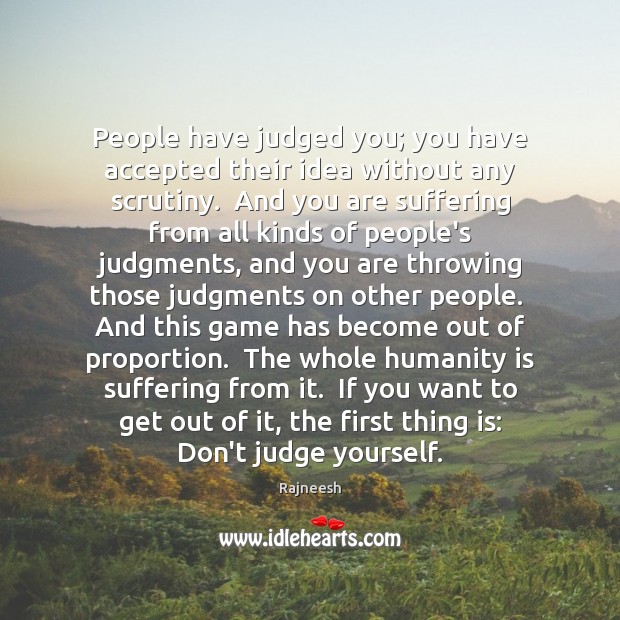 People have judged you; you have accepted their idea without any scrutiny. Don’t Judge Quotes Image