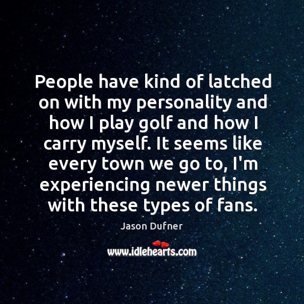People have kind of latched on with my personality and how I Jason Dufner Picture Quote