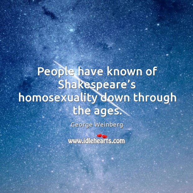 People have known of shakespeare’s homosexuality down through the ages. George Weinberg Picture Quote