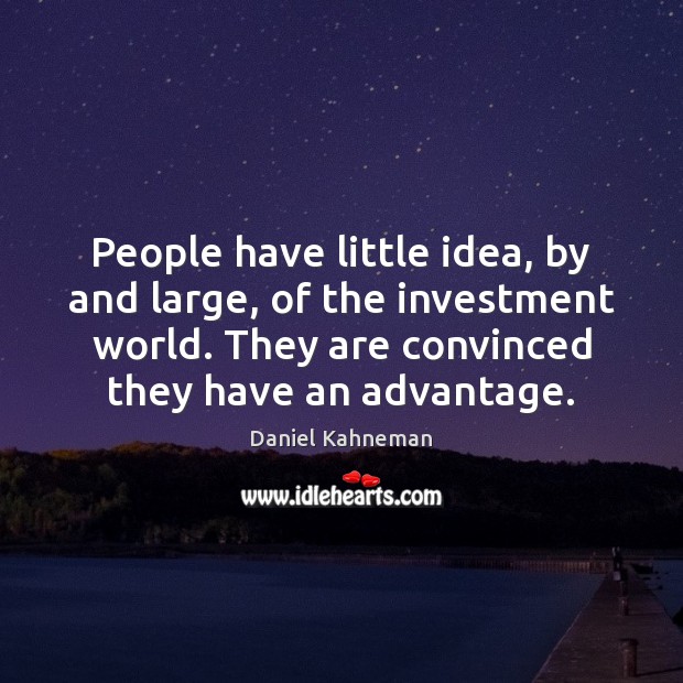 People have little idea, by and large, of the investment world. They Daniel Kahneman Picture Quote