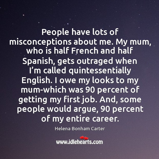 People have lots of misconceptions about me. My mum, who is half french and half spanish Image