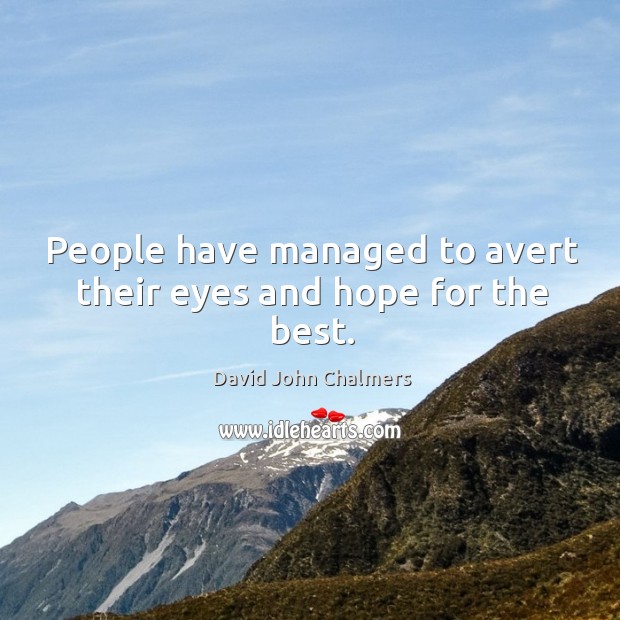 People have managed to avert their eyes and hope for the best. David John Chalmers Picture Quote