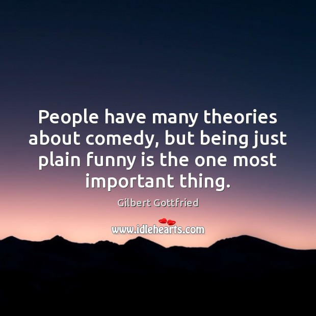 People have many theories about comedy, but being just plain funny is Gilbert Gottfried Picture Quote