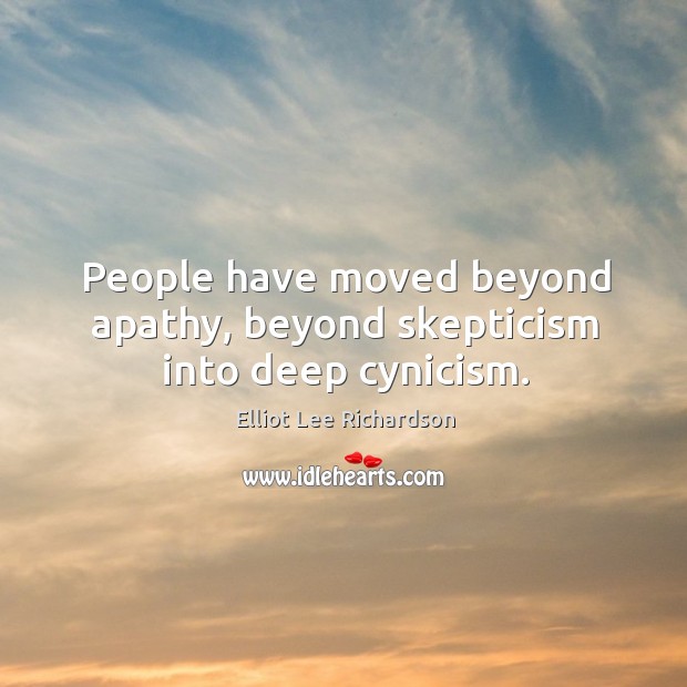 People have moved beyond apathy, beyond skepticism into deep cynicism. Image