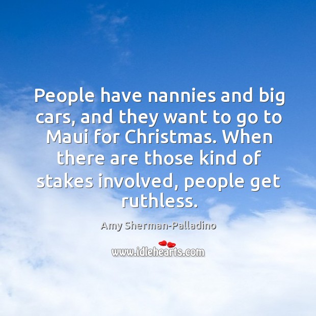 People have nannies and big cars, and they want to go to Amy Sherman-Palladino Picture Quote