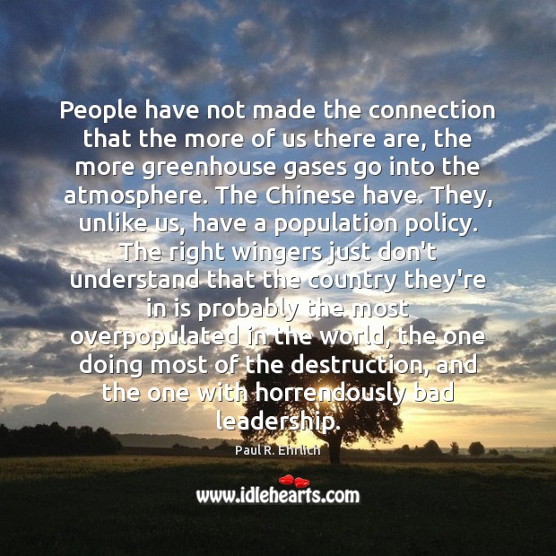 People have not made the connection that the more of us there Paul R. Ehrlich Picture Quote