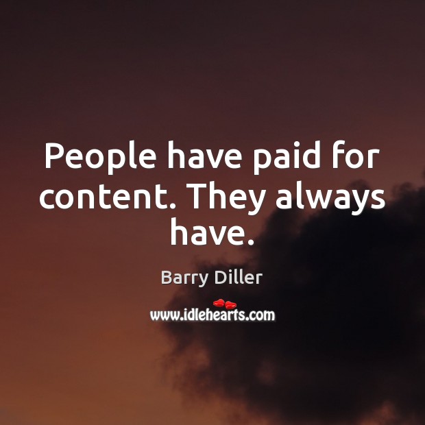 People have paid for content. They always have. Barry Diller Picture Quote