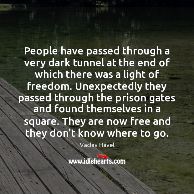 People have passed through a very dark tunnel at the end of Vaclav Havel Picture Quote