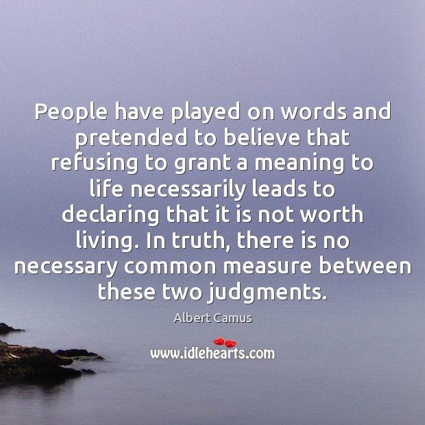People have played on words and pretended to believe that refusing to Albert Camus Picture Quote