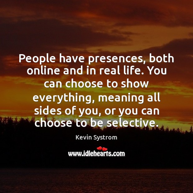 People have presences, both online and in real life. You can choose Real Life Quotes Image