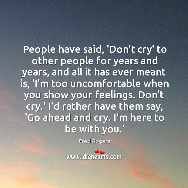 People have said, ‘Don’t cry’ to other people for years and years, Fred Rogers Picture Quote