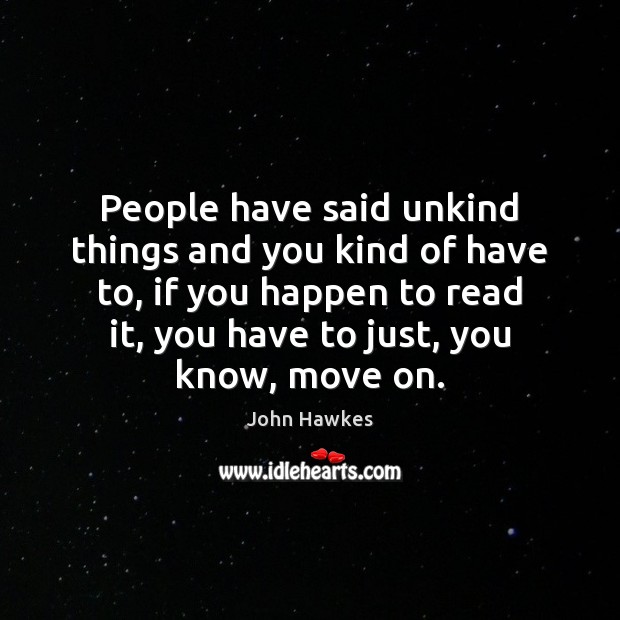 People have said unkind things and you kind of have to, if John Hawkes Picture Quote