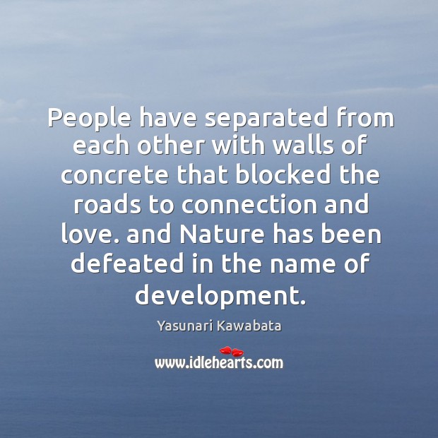 People have separated from each other with walls of concrete that blocked Yasunari Kawabata Picture Quote