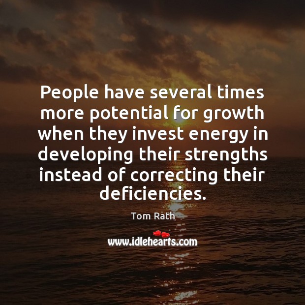 People have several times more potential for growth when they invest energy Tom Rath Picture Quote