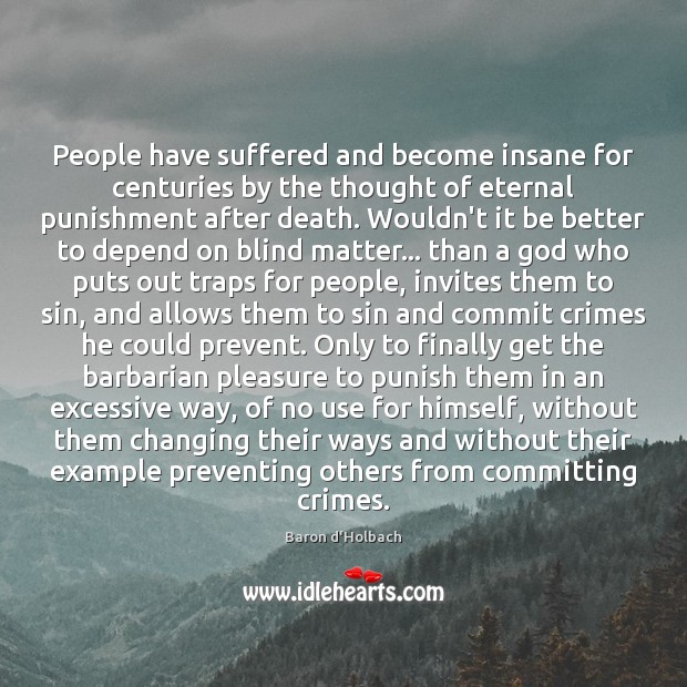 People have suffered and become insane for centuries by the thought of 