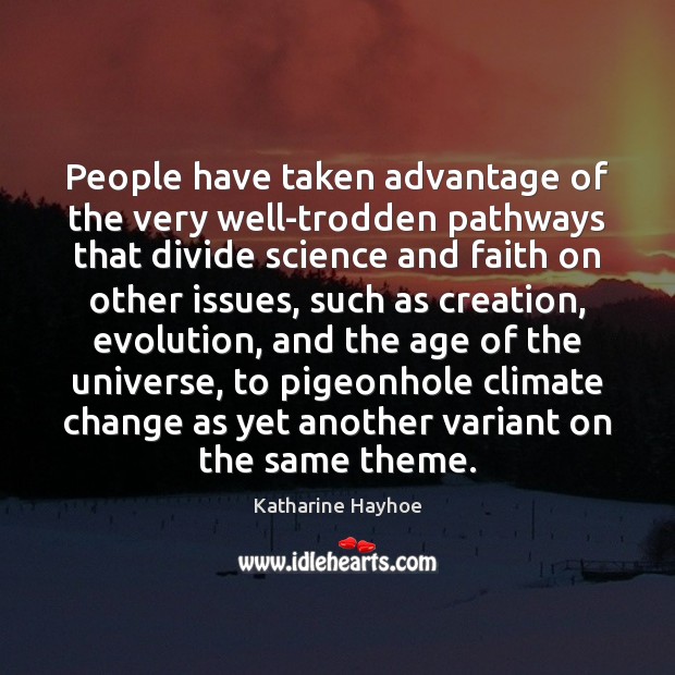 People have taken advantage of the very well-trodden pathways that divide science Katharine Hayhoe Picture Quote