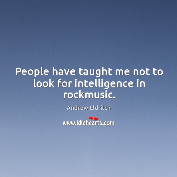 People have taught me not to look for intelligence in rockmusic. Andrew Eldritch Picture Quote
