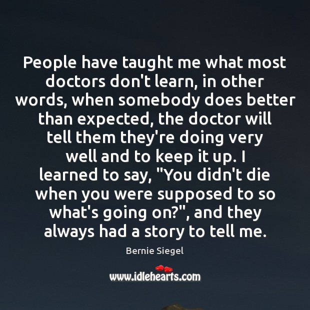 People have taught me what most doctors don’t learn, in other words, Bernie Siegel Picture Quote
