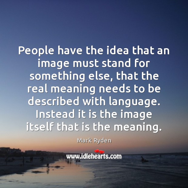 People have the idea that an image must stand for something else, Mark Ryden Picture Quote