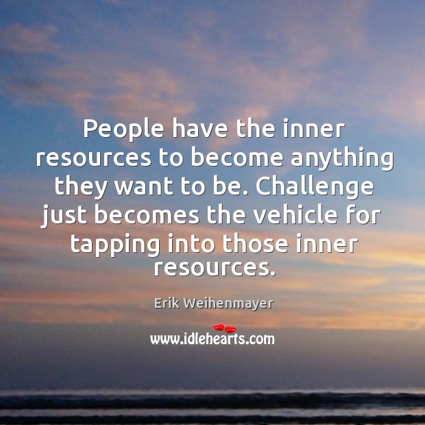 People have the inner resources to become anything they want to be. Image
