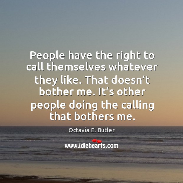 People have the right to call themselves whatever they like. Octavia E. Butler Picture Quote