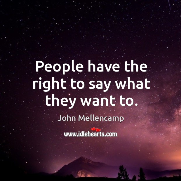 People have the right to say what they want to. Image