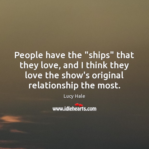 People have the “ships” that they love, and I think they love Lucy Hale Picture Quote