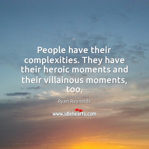 People have their complexities. They have their heroic moments and their villainous Ryan Reynolds Picture Quote