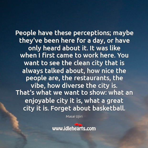 People have these perceptions; maybe they’ve been here for a day, or Masai Ujiri Picture Quote