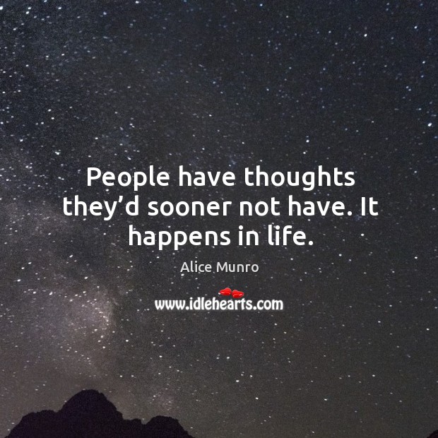 People have thoughts they’d sooner not have. It happens in life. Alice Munro Picture Quote