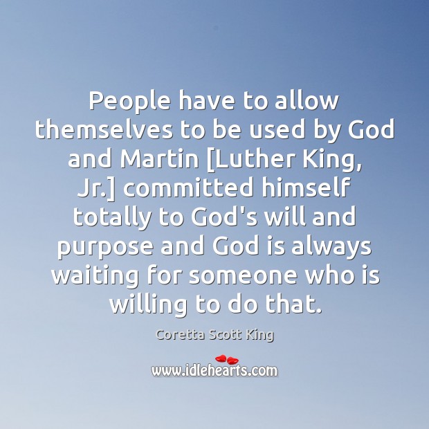 People have to allow themselves to be used by God and Martin [ Coretta Scott King Picture Quote