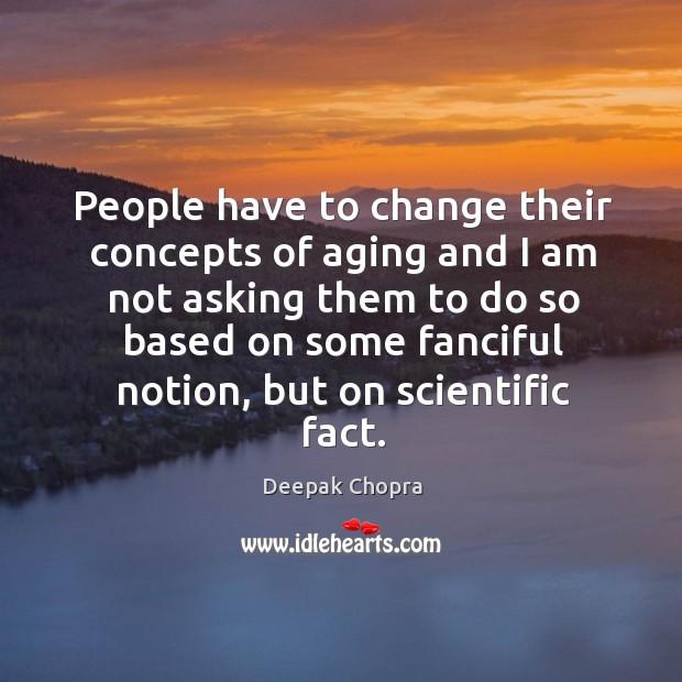 People have to change their concepts of aging and I am not Deepak Chopra Picture Quote