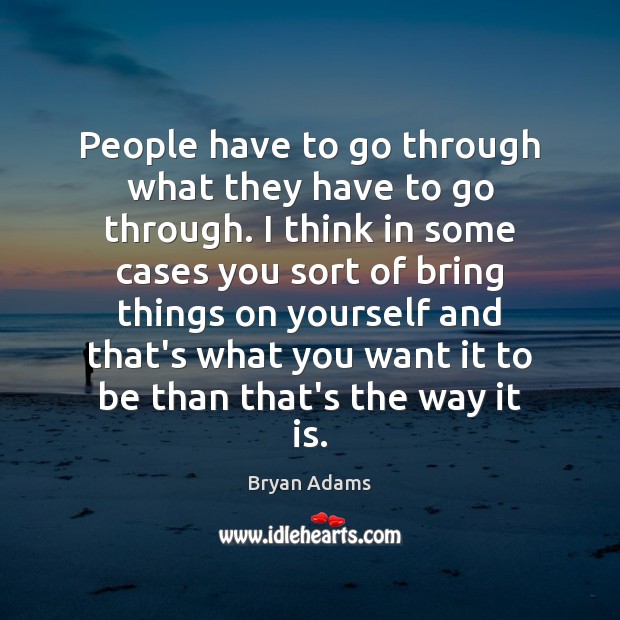 People have to go through what they have to go through. I Bryan Adams Picture Quote