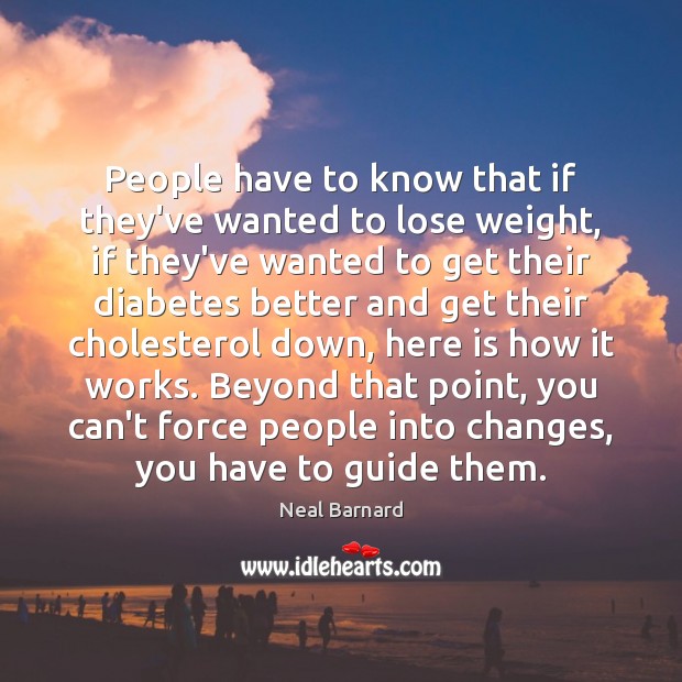 People have to know that if they’ve wanted to lose weight, if Neal Barnard Picture Quote