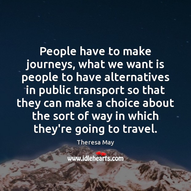 People have to make journeys, what we want is people to have Theresa May Picture Quote